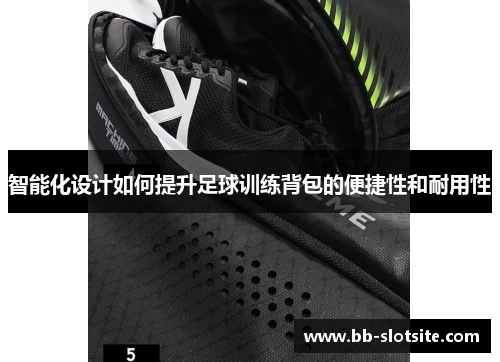 智能化设计如何提升足球训练背包的便捷性和耐用性